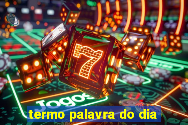 termo palavra do dia